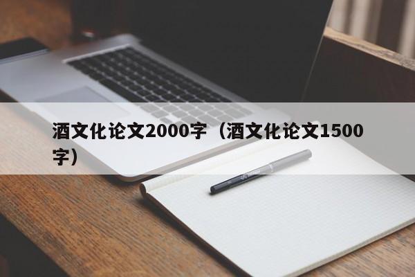 酒文化论文2000字（酒文化论文1500字）