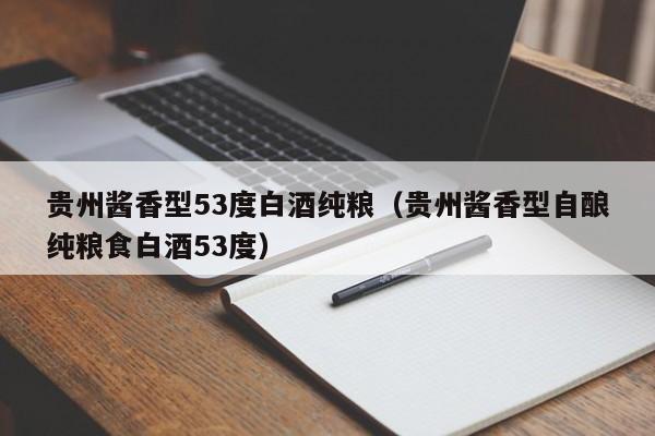 贵州酱香型53度白酒纯粮（贵州酱香型自酿纯粮食白酒53度）